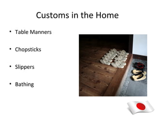 Customs in the Home
• Table Manners

• Chopsticks

• Slippers

• Bathing
 