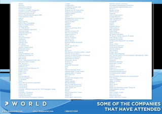 www.thepworld.com info@thepworld.com +38925111350
SOME OF THE COMPANIES
THAT HAVE ATTENDED
Infobip
Infostud
Innovation Institute
Inovativni trendovi
Insurance Company Aldagi BCI
Inteltek Internet Teknoloji
Intercomp Outsourcing
İntersun Menecment Kompani MMC
Intesa Sanpaolo Card
Ipekyol
IsBank
Iskon Internet
Italferr(Pars Consulting)
Ivekovic savjetovasnja
Iventa Croatia
J.P. SRBIJAGAS
Jadran Galenski Laboratorij
Jadranka hoteli
Jadranski Naftovod
Jaidah Group
Jamnica
Janez Kostanjšek
JobMaster
Jobs.day.az 
Johnson Wax
JSC Silknet
JT International
Jurkovic savjetovanje
Kadrovska Zveza
Kamenitza GSs
Kapital
Karanovic&Nikolic OD
Kauﬂand Hrvatska k.d.
KAZ Group
KBC Banka
KCAD Tiefbohrgesellschaft mbH
Kempinski hotel Adriatic
Kim Tec d.o.o
Knauf Insulation
KOMTEC LLC
Koncar Electrical Industries Inc
Kordsa Global
KPMG d.o.o.
Kraft Foods
Krka
Kuća postignuća
Kuehne & Nagel LLC
LC WAİKİKİ
LEDO
Leoni Wiring Systems Southeast
Liberty Bank
Lidl Hrvatska
Lidl Slovenia
Limundo , Milentija Popovica 5b , 11070 Beograd, Srbija
Linkedin
LinQuality Translation
Ljubljanske mlekarne
Loging Electronics
LOK Microcredit Foundation Sarajevo
L'Oreal
L'Oréal Adria
Lufthansa Technik Soﬁa
M SAN GRUPA
Macedonian HR Association
Magazine Boutique Baku
Magneti Marelli
Maistra d.d.
mak.az
Management Centre Europe
Manpower Bulgaria
Marbo Product
Maridive
Market
Masrawy
Matrix accounting ofﬁce
MBask
McCann Erickson PR
MECCA Consulting
Mega Insurance
Mellon Serbia
Mentor Graphics
Mercator d.d.
Merck Serono
MERCK SHARP & DOHME
Merge
Metro Cash & Carry
MF banka
MHR
Microsoft
Ministarstvo socijalne politike i mladih
Ministry of Education
Ministry of Internal Affairs of Georgia
Mitsubishi Corporation
MLEKARA a.d. Bitola
Mobexpert group
Mobitel LLC
MojPosao
Msheireb Properties
Mtel
Mtv
Naftna Industrija Srbije
National Bank of Abu Dhabi
National Bank of Serbia
NECTAR DOO
Nelt co
Nemetschek Bulgaria OOD
Neoplanta
Nestlé Adriatic
Nestle Bulgaria
New Europe Resourcing
New Georgia Production
Nexe Grupa d.d.
NIS a.d.
Nissan
NIVEA Beiersdorf Turkey
Nobel Ilac
Nobel Oil
North West construction
Northern Border University
Norwegian Humanitarian Enterprise
Nova Europa Zapošljavanje d.o.o.,
Nova TV
Nurgun Group
OFFICE PLUS
Oglasnik
OJSCo Azercosmos
Omega Pharma
OMV Hrvatska d.o.o
OMV Srbija d.o.o
One2grow
Oracle
Orbico
Organik Kimiya
Orion telekom
P&G Azerbaijan
Pasha Bank
Pasha Holding
PD Elektrovojvodina
PE Electric Power Industry of Serbia
Peak Games Turkey
Pedersen & Partners
PETROLEUM INDUSTRY OF SERBIA
Pevec
Pﬁzer Turkey
Philip Morris Services
Philip Morris Zagreb
Phoenix Pharma
PIK Vrbovec
Piraeus Bank
Piraeus Bank Belgrade
PKC Wiring Systems DOO Smederevo Šalinačka bb, 11300
Smederevo Serbia
Pliva Croatia Ltd
Podravka
Poliklinika Identalia
PORR BAU GmbH
Posao.hr
Poslovni turizam
Prag d.o.o
Press dnevne novine
PricewaterhouseCoopers
Privredna banka Zagreb
Pro Plus
ProConsulting Organisational Development
PSP Pharma
Qatar Foundation
Qatar University
Qlobeks
Racio razvoj
Radio 3
Radio and television station "Studio B"
Raiffeisenbank Austria
RAMIRO
Raya Contact Center
Raya Holding
Reckitt Benckiser
REWE GROUPnn Croatia
 
