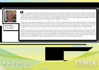PEOPLE
L E A D E R S H I Pwww.thepworld.com info@thepworld.com +38925111350
Leadership, this topic will become more relevant as our world is getting more complex. I would probably focus
more on leadership aspects. HR people have the tendency to follow a leader but they have to lead the way and take
a stand for their principles more and more. I can also imagine that it would be interesting to have someone talking
about their personal experience as a leader and how that person did overcome some challenges as leader. With that
you would make it more personal and probably more relevant for people.
Performance management systems in the 21st century – Many companies like Microsoft, Netﬂix, Diageo changed their
traditional performance management systems and took away ratings and performance distribution curves. It would
be great to hear how much it improved their productivity and how much more engaging this is for Employees. This
is really a hot topic and many companies stick to old models whilst they know that they have to change one day.
Beneﬁt corporations- In the U.S. there is an initiative that is very successful and it’s getting traction in Europe as well.
B-Corp companies sign a statement that they will not be the best company of the world but the best company for the
world. They will balance interests of various stakeholders (employees, environment, customers and shareholders) in
order to run a sustainable business. This is basically the same like what Fair-trade does for coffee. In the U.S. this is
relevant and even Bill Clinton does speak about this in his key notes. It’s all about sustainability.”
Albert Hakkers
Former HR Director
Europe, Diageo
 
