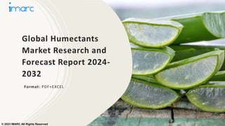 Global Humectants
Market Research and
Forecast Report 2024-
2032
Format: PDF+EXCEL
© 2023 IMARC All Rights Reserved
 