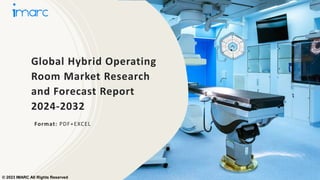 Global Hybrid Operating
Room Market Research
and Forecast Report
2024-2032
Format: PDF+EXCEL
© 2023 IMARC All Rights Reserved
 