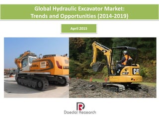 Global Hydraulic Excavator Market:
Trends and Opportunities (2014-2019)
April 2015
 