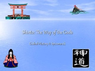 Shinto: The Way of the Gods
Global History I: Spiconardi
 