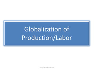 Globalization of
Production/Labor
www.StudsPlanet.com
 