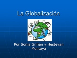 La Globalización Por Sonia Griñan y Hestevan Montoya 