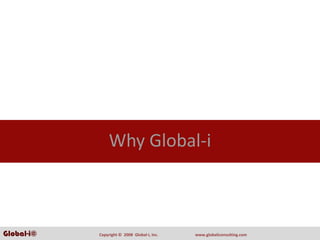 Why Global‐i



Global-i©   Copyright ©  2008  Global‐i, Inc.   www.globaliconsulting.com
 