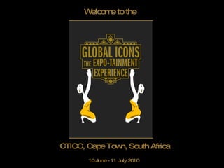 Welcome to the   CTICC, Cape Town, South Africa 10 June - 11 July 2010   