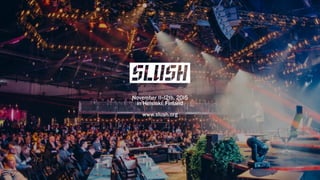 November 11-12th, 2015
in Helsinki, Finland
www.slush.org
 