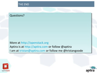 THE END


Questions?
Questions?




More at http://openstack.org
 More at http://openstack.org
Aptira is at http://aptira.com or follow @aptira
 Aptira is at http://aptira.com or follow @aptira
IIam at tristan@aptira.com or follow me @tristangoode
  am at tristan@aptira.com or follow me @tristangoode
 