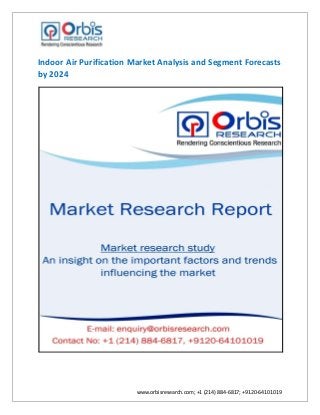 www.orbisresearch.com; +1 (214) 884-6817; +9120-64101019
Indoor Air Purification Market Analysis and Segment Forecasts
by 2024
 