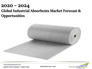MARKET INTELLIGENCE . CONSULTING
www.techsciresearch.com
Global Industrial Absorbents Market Forecast &
Opportunities
2020 – 2024
PUBLISHED: March 2019
 