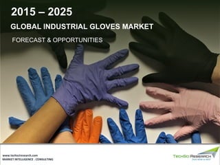 MARKET INTELLIGENCE . CONSULTING
www.techsciresearch.com
GLOBAL INDUSTRIAL GLOVES MARKET
FORECAST & OPPORTUNITIES
2015 – 2025
 