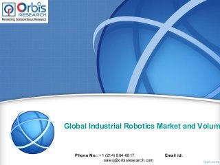 Global Industrial Robotics Market and Volum
Phone No.: +1 (214) 884-6817 Email id:
sales@orbisresearch.com
 