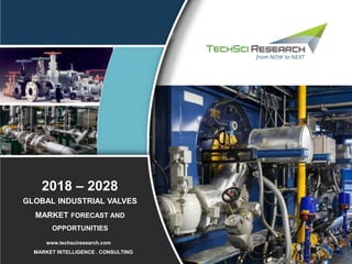 1
2015 – 2025
Published: December 2020
Published: March 2021
Published: April 2021
MARKET INTELLIGENCE . CONSULTING
www.techsciresearch.com
GLOBAL INDUSTRIAL VALVES
MARKET FORECAST AND
OPPORTUNITIES
2018 – 2028
 