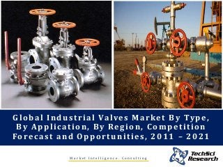 M a r k e t I n t e l l i g e n c e . C o n s u l t i n g
Global Industrial Valves Market By Type,
By Application, By Region, Competition
Forecast and Opportunities, 2011 – 2021
 