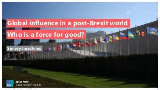 Global Influence: Global Advisor Study | June 2017 | Version 1
© 2016 Ipsos. All rights reserved. Contains Ipsos' Confiden...