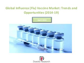 Global Influenza (Flu) Vaccine Market: Trends and
Opportunities (2014-19)
April 2014
 