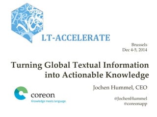 Jochen Hummel, CEO
@JochenHummel
@coreonapp
Turning Global Textual Information
into Actionable Knowledge
Brussels
Dec 4-5, 2014
 