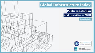 1
Public satisfaction
and priorities – 2018
Global Infrastructure Index
Great Britain
 