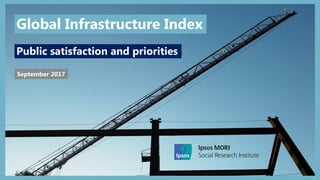 1
Ben Marshall, Paul Carroll,
Amy Wheeler
Public satisfaction and priorities
September 2017
Global Infrastructure Index
 