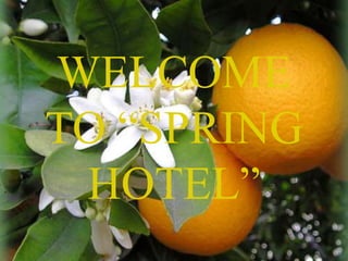 WELCOME
TO “SPRING
HOTEL”