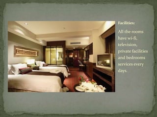 All the rooms
have wi-fi,
television,
private facilities
and bedrooms
services every
days.
Facilities: