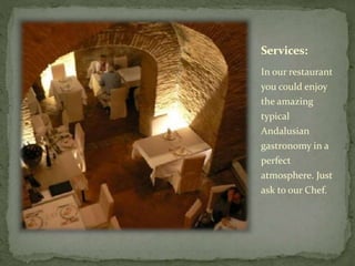 Services:
In our restaurant
you could enjoy
the amazing
typical
Andalusian
gastronomy in a
perfect
atmosphere. Just
ask to our Chef.