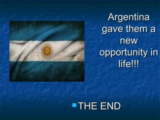 ArgentinaArgentina
gave them agave them a
newnew
opportunity inopportunity in
lifelife!!!!!!
 THE ENDTHE END
 