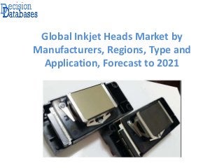 Global Inkjet Heads Market by
Manufacturers, Regions, Type and
Application, Forecast to 2021
 