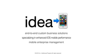 idea📲end-to-end custom business solutions
specializing in enhanced iOS mobile performance
mobile enterprise management
© 2274 Inc. Intellectual Property All rights reserved
 