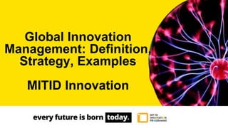 Global Innovation
Management: Definition,
Strategy, Examples
MITID Innovation
 