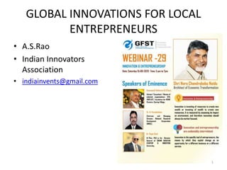 GLOBAL INNOVATIONS FOR LOCAL
ENTREPRENEURS
• A.S.Rao
• Indian Innovators
Association
• indiainvents@gmail.com
1
 