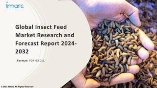 Global Insect Feed
Market Research and
Forecast Report 2024-
2032
Format: PDF+EXCEL
© 2023 IMARC All Rights Reserved
 