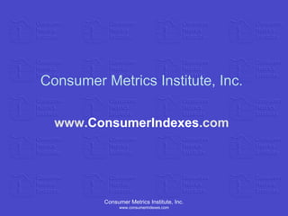 Consumer Metrics Institute, Inc. www.consumerindexes.com Consumer Metrics Institute, Inc. www. ConsumerIndexes .com 
