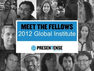 MEET THE FELLOWS
2012 Global Institute
 
