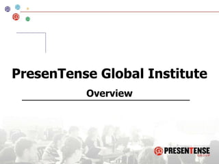 PresenTense Global Institute Overview 