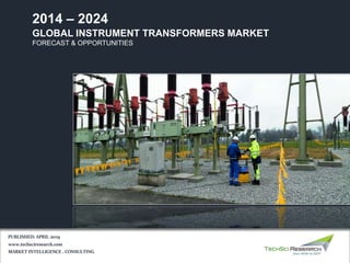 GLOBAL INSTRUMENT TRANSFORMERS MARKET
FORECAST & OPPORTUNITIES
2014 – 2024
MARKET INTELLIGENCE . CONSULTING
www.techsciresearch.com
PUBLISHED: APRIL 2019
 
