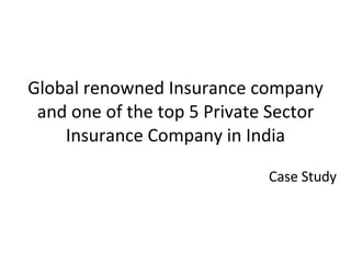 Global renowned Insurance company and one of the top 5 Private Sector Insurance Company in India Case Study 