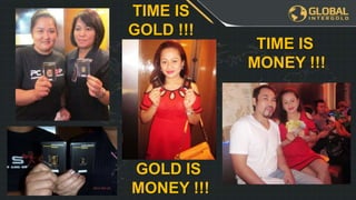 GOLD IS
MONEY !!!
TIME IS
MONEY !!!
TIME IS
GOLD !!!
 