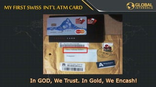 Leadership Program
YOU
€3255
€3255 €3255
€XXX€XXX€XXX€XXX
When you and
your team has
finished the
FIRST table we
will get a
BONUS
REWARD!
PLUS GOLD
WATCH!
MY FIRSTSWISS INT’L ATM CARD
 