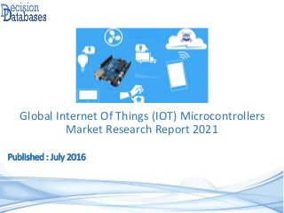 Published : July 2016
Global Internet Of Things (IOT) Microcontrollers
Market Research Report 2021
 