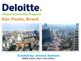 Global Internship Program São Paulo, Brazil  Created by: Jessica Santana AERS Intern, New York Office  