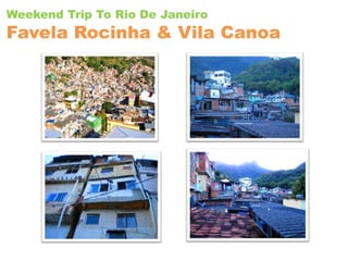 Weekend Trip To Rio De JaneiroFavelaRocinha & Vila Canoa