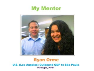 My MentorRyan OrmeU.S. (Los Angeles) Outbound GDP to São PauloManager, Audit