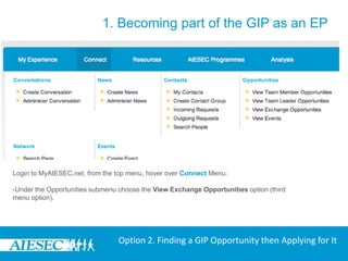 1. Becoming part of the GIP as an EPOn clicking the ‘Apply’ Tab the user would be added to the TN Match Monitor for this TN Form.The manager responsible for this form will receive an alert in the interest shown by this EP to the TN.The user whose EP form is showing interest can track progress through the Match Monitor in the GIP Menu.  Option 1. Moving to the GIP then looking for an exchange