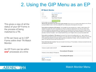 2. Using the GIP Menu as an EPIn ‘My Forms’ Menu, you would be able to view two types of forms:My EP FormsThis is where all the EP forms connected with your profile whose realisation date havent been completed will be viewedMy Saved TN FormsThis is where, all TN Forms on viewing them, you choose to ‘Save’ them, would be stored for easy access.  My Forms Menu