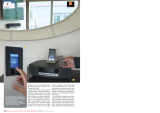 3

4

3. If you don’t feel like watching TV,
you can choose from a huge variety of
music titles and listen to it all over the
built-in 5.1 sound system.
4. If you brought your own CDs you
can simply insert them in the Bose
player. You can even plug in your MP3
player into the Bose player.

dropouts. „The most important thing is
the satisfaction of our customers“, emphasizes Nick Kalsi.
Hypex‘s Neil Kumar, who created the
technical design of the hybrid system,
highlights another aspect of the fibre
optic system that from the practical
side of things is extremely important:
„With the FibreIRS system a change in
plans is not a problem at all. For example, the installation of the four satellite antennas was originally planned
for one of the corners on the roof. With
relatively short notice it was decided

that the installation had to take place
on the opposite end of the roof. With
conventional technology we would have
first had to revise the entire plan, but
the optical LNBs give us great flexibility
allowing us to immediately implement
this change.“
Even during the upgrade work there
were unforeseen changes to the installation location but since cable lengths
are not a factor in fibre optic systems,
these changes did not create any problems. “You don’t often think about the
great flexibility of a fibre optic system,

160 TELE-audiovision International — The World‘s Largest Digital TV Trade Magazine — 01-02/2014 — www.TELE-audiovision.com

 