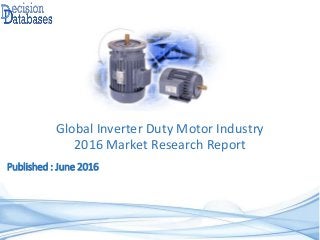 Published : June 2016
Global Inverter Duty Motor Industry
2016 Market Research Report
 
