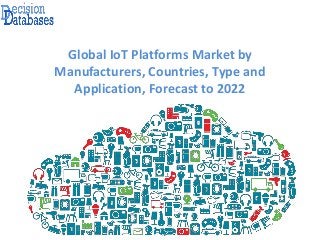 Global IoT Platforms Market by
Manufacturers, Countries, Type and
Application, Forecast to 2022
 