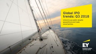 Global IPO
trends: Q3 2018
Unicorns go public despite
geopolitical and trade
uncertainties
 